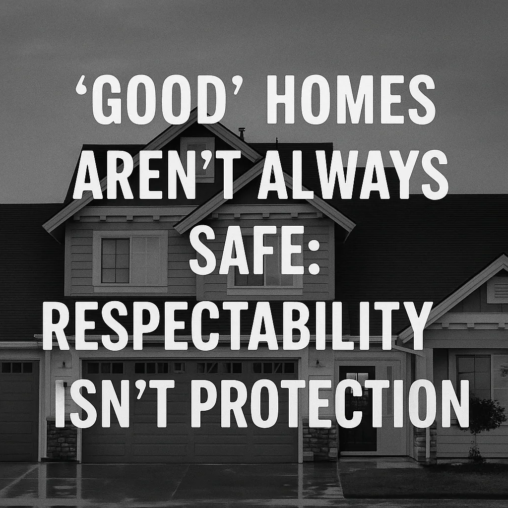 “Good” Homes Aren’t Always Safe: Respectability Isn’t Protection